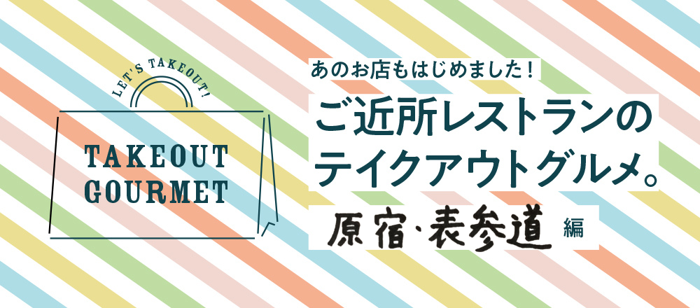 【5/26店舗追加】ご近所レストランのテイクアウトグルメ。原宿