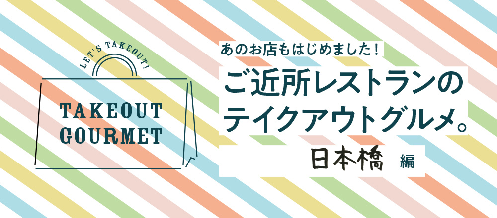 【6/4店舗追加】ご近所レストランのテイクアウトグルメ。日本橋編