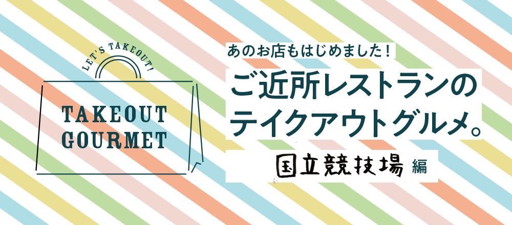【6/4店舗追加】ご近所レストランのテイクアウトグルメ。国立競技場編