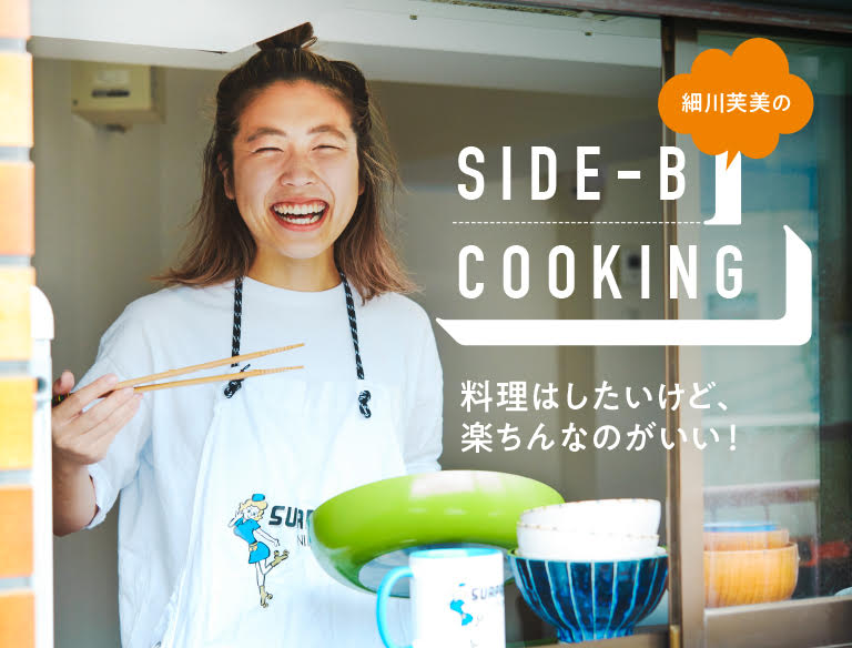 フードデザイナー・細川芙美さんの連載「細川芙美のSIDE-Bクッキング」。ズボラ女子でもできる簡単レシピを、誌面と連動してお届けします。　※こちらのテキストをクリックすると連載にとびます。