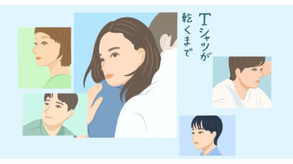 不倫？ 逃げ癖？ 離婚歴？『Tシャツが乾くまで』の登場人物が教えてくれる、人間の愛おしい「訳分からなさ」